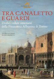 Tra Canaletto e Guardi. Dodici vedute della Pinacoteca Albertina di Torino