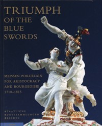 Triumph of the Blue Swords. Meissen Porcelain for Aristocracy and Bourgeoisie 1710-1815