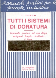 Tutti i sistemi di doratura. Manuale pratico ad uso degli artigiani e delle piccole industrie. Ampio ricettario