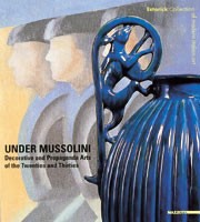 Under Mussolini. Decorative and Propaganda arts of the Twenties and Thirties.
