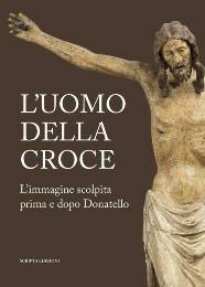 Uomo della croce. Limmagine scolpita prima e dopo Donatello. (L')