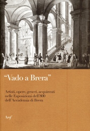 Vado a Brera. Artisti, opere, generi, acquirenti nelle Esposizioni dell'800 dell'Accademia di Brera
