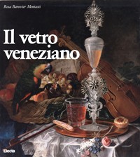 Vetro veneziano (Il) Dal Medioevo al Novecento