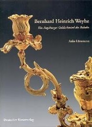 Weyhe - Bernhard Heinrich Weyhe (1702-1782) Ein Ausgsburger Goldschmied des Rokoko