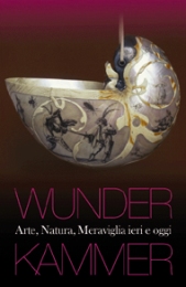 Wunderkammer. Arte, Natura, Meraviglia ieri e oggi